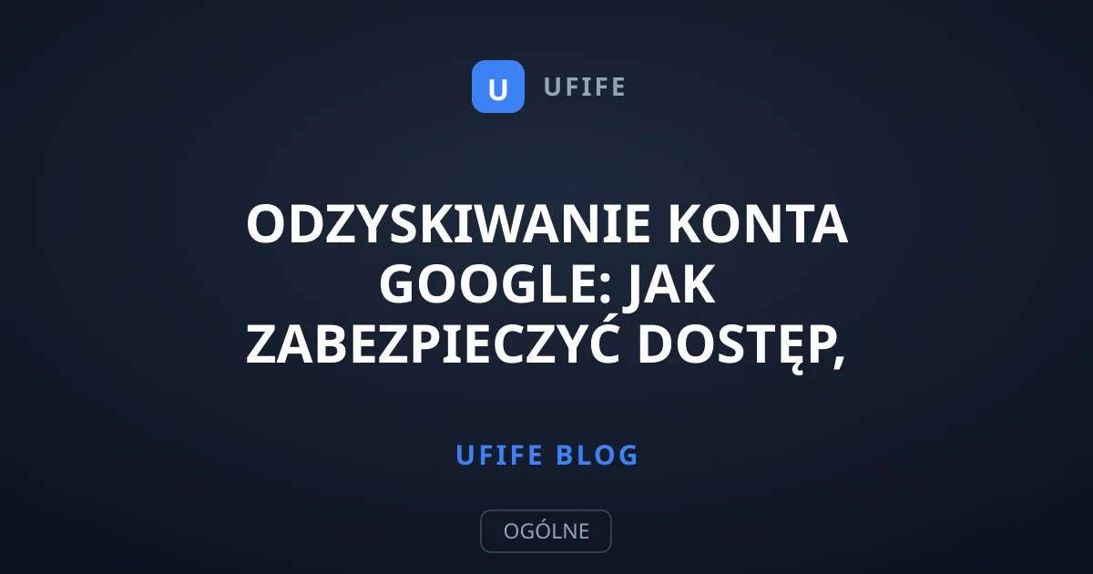 Odzyskiwanie konta Google: Jak zabezpieczyć dostęp, zanim będzie za późno